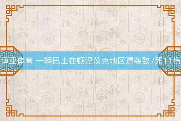 博亚体育 一辆巴士在顿涅茨克地区遭袭致7死11伤