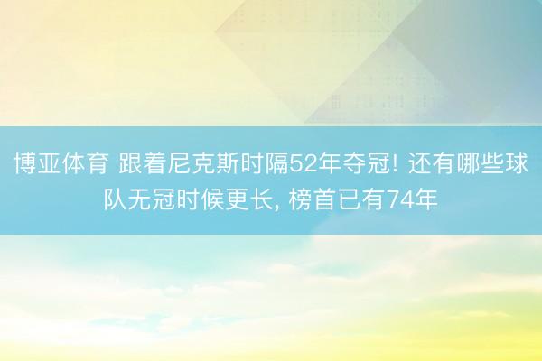博亚体育 跟着尼克斯时隔52年夺冠! 还有哪些球队无冠时候更长， 榜首已有74年